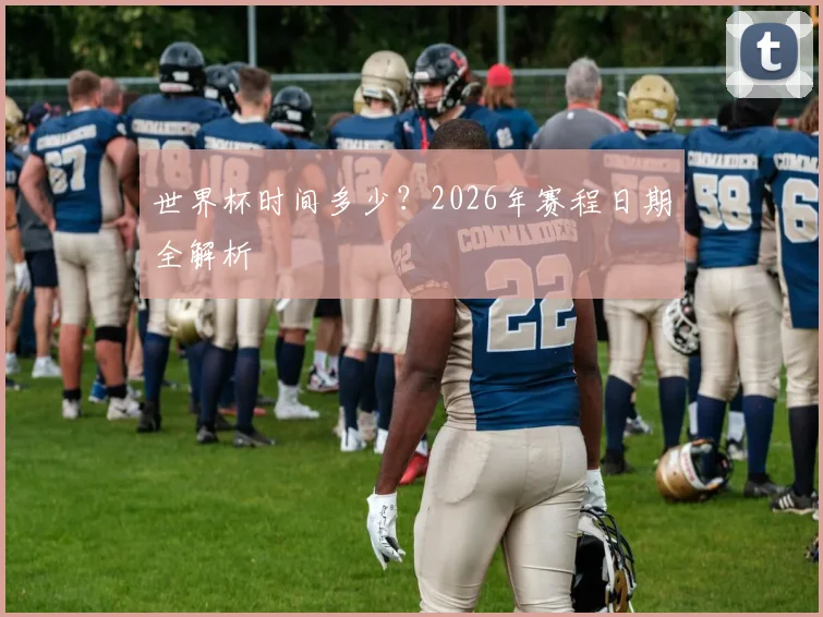 世界杯时间多少？2026年赛程日期全解析