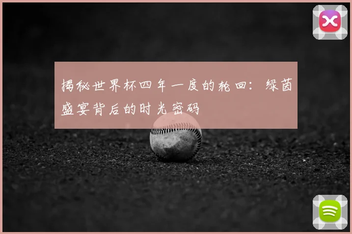 揭秘世界杯四年一度的轮回：绿茵盛宴背后的时光密码